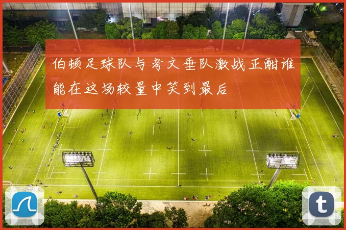 伯顿足球队与考文垂队激战正酣谁能在这场较量中笑到最后
