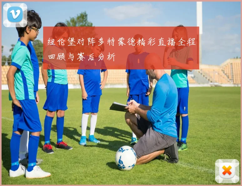 纽伦堡对阵多特蒙德精彩直播全程回顾与赛后分析