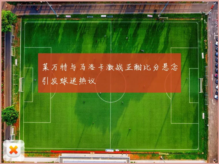 莱万特与马洛卡激战正酣比分悬念引发球迷热议